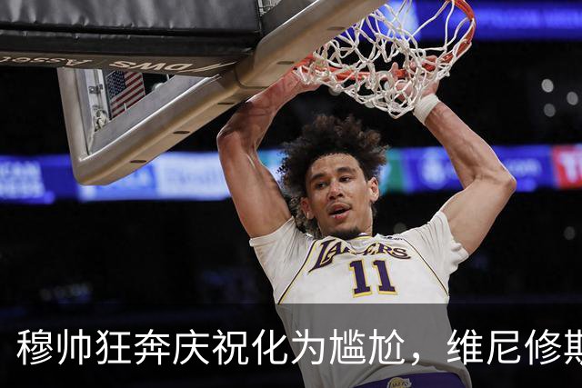 穆帅狂奔庆祝化为尴尬，维尼修斯红牌事件引发热议